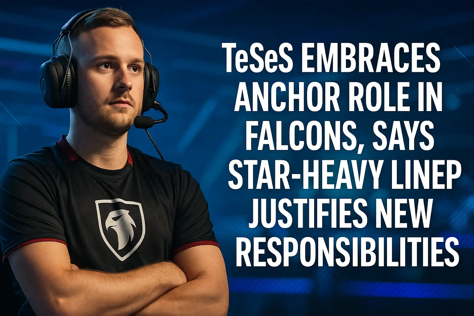 TeSeS Embraces Anchor Role in Falcons, Says Star-Heavy Lineup Justifies New Responsibilities